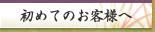 初めてのお客様へ